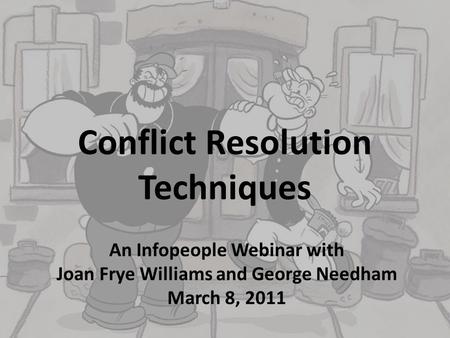 Conflict Resolution Techniques An Infopeople Webinar with Joan Frye Williams and George Needham March 8, 2011.