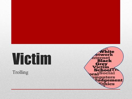 Victim Trolling. Natural victim? Profile slide Jennie, age 14 Has accounts on 3 Social Networking sites, including Facebook. She uses her accounts to.