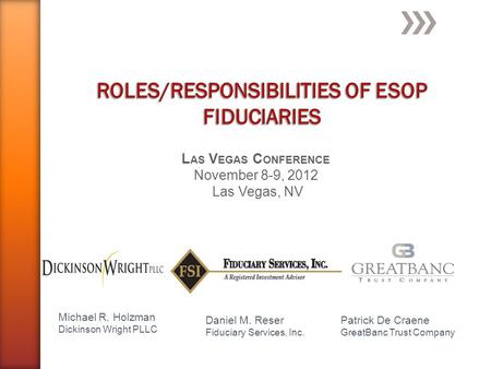 L AS V EGAS C ONFERENCE November 8-9, 2012 Las Vegas, NV Daniel M. Reser Fiduciary Services, Inc. Patrick De Craene GreatBanc Trust Company Michael R.