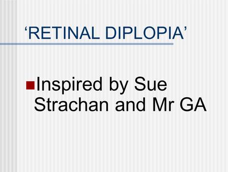 ‘RETINAL DIPLOPIA’ Inspired by Sue Strachan and Mr GA.