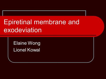 Epiretinal membrane and exodeviation Elaine Wong Lionel Kowal.