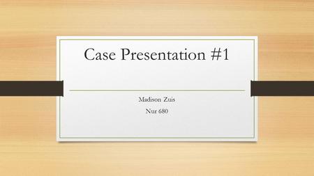 Case Presentation #1 Madison Zuis Nur 680. Client and Source of Encounter Name= M.M. Age = 24 years Gender= female Reason for visit= annual GYN physical.