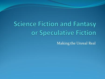 Making the Unreal Real. Early Influences on American Speculative Fiction (European) 1516 Thomas More’s Utopia 1587 Faust (1956 movie Forbidden Planet)