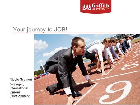 Your journey to JOB! Nicole Graham Manager, International Career Development.