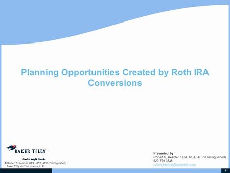 1 © Robert S, Keebler, CPA, MST, AEP (Distinguished) Baker Tilly Virchow Krause, LLP Presented by: Robert S. Keebler, CPA, MST, AEP (Distinguished) 920.