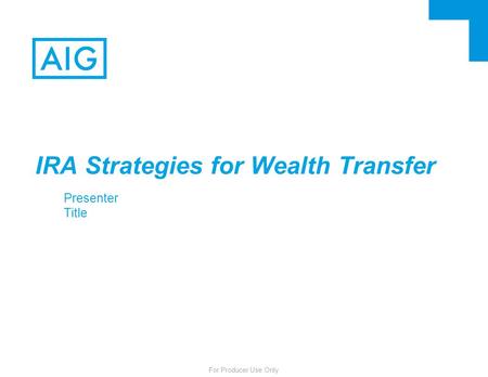 For Producer Use Only IRA Strategies for Wealth Transfer Presenter Title.