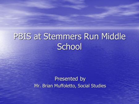 PBIS at Stemmers Run Middle School Presented by Mr. Brian Muffoletto, Social Studies.