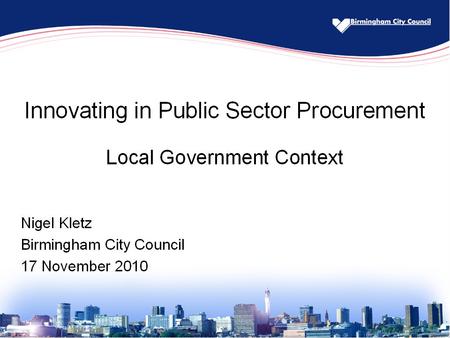 Agenda 1.Introduction to Birmingham City Council 2.Relationship with Partners 3.Examples of Innovation Trading Models Susatainable Procurement Consortium.