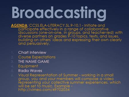 Broadcasting AGENDA : CCSS.ELA-LITERACY.SL.9-10.1 - Initiate and participate effectively in a range of collaborative discussions (one-on-one, in groups,