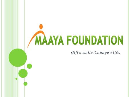 Gift a smile. Change a life.. M AAYA F OUNDATION The first and only completely Indian registered charitable trust that supports facial reconstruction.