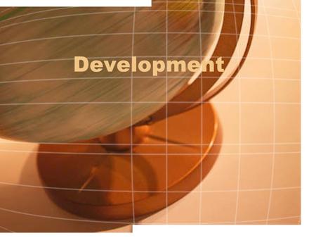 Development. Poverty Huge, worldwide, inequality gap –The poorest 40% of the world’s population accounts for 5% of global income. –The richest 20 percent.