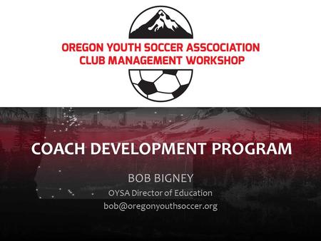 COACH DEVELOPMENT PROGRAM BOB BIGNEY OYSA Director of Education