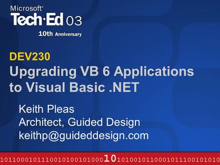 DEV230 Upgrading VB 6 Applications to Visual Basic.NET Keith Pleas Architect, Guided Design