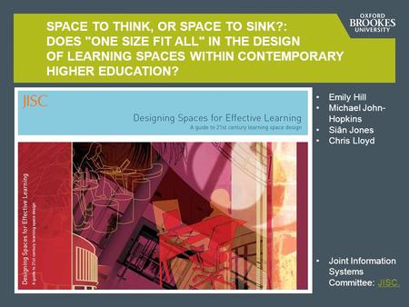 SPACE TO THINK, OR SPACE TO SINK?: DOES ONE SIZE FIT ALL IN THE DESIGN OF LEARNING SPACES WITHIN CONTEMPORARY HIGHER EDUCATION? Emily Hill Michael John-