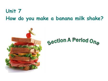 Unit 7 How do you make a banana milk shake? milk shake Milk shake is a kind of drink mixed with milk, fruit juice, ice cream or yogurt.