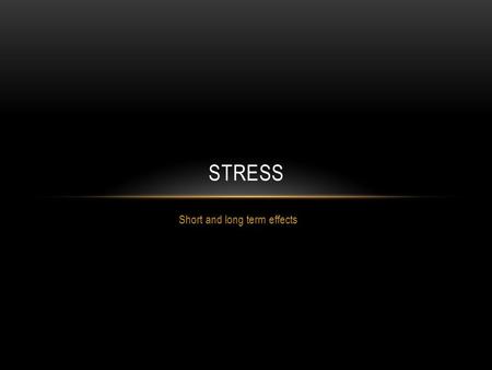 Short and long term effects STRESS. Stress can cause immediate problems with your body but can also have long-term effects too. Stress can start out as.