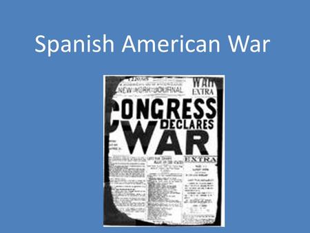 Spanish American War. The Cuban Rebellion Cuba colony of Spain Sugar cane in Cuba made Spain very wealthy – Produced 1/3 of world’s sugar cane 1868 Cuban.