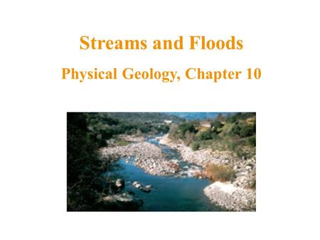 Streams and Floods Physical Geology, Chapter 10