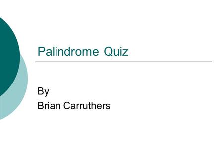 Palindrome Quiz By Brian Carruthers.