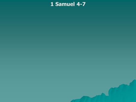 1 Samuel 4-7. Ebenezer 1 Samuel 4:5 And when the ark of the covenant of the LORD came into the camp, all Israel shouted so loudly that the earth shook.