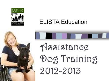 Assistance Dog Training 2012-2013 ELISTA Education.