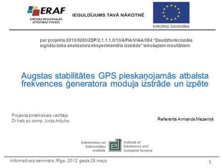 Augstas stabilitātes GPS pieskaņojamās atbalsta frekvences ģeneratora moduļa izstrāde un izpēte Projekta zinātniskais vadītājs Dr.hab.sc.comp. Jurijs Artjuhs.