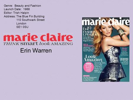 Erin Warren Genre: Beauty and Fashion Launch Date: 1988 Editor: Trish Halpin Address: The Blue Fin Building 110 Southwark Street London SE1 0SU.