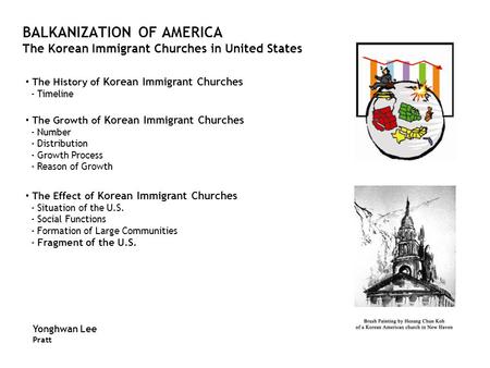 BALKANIZATION OF AMERICA The Korean Immigrant Churches in United States The History of Korean Immigrant Churches - Timeline The Growth of Korean Immigrant.