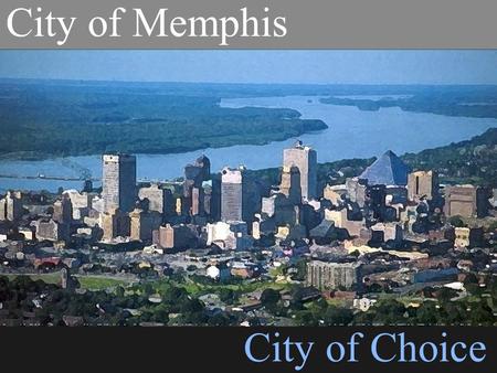 City of Choice City of Memphis. The Collective Vision Memphis is a city of choice. Middle income families live here, public school students have options.