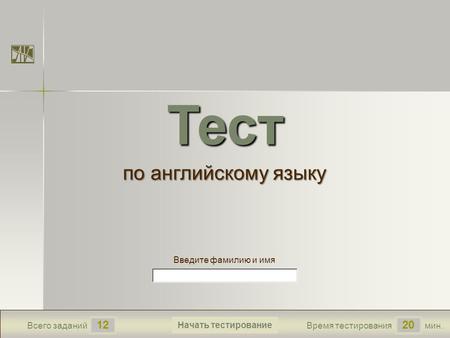 1220 Всего заданийВремя тестированиямин. Введите фамилию и имя Тест по английскому языку Начать тестирование.