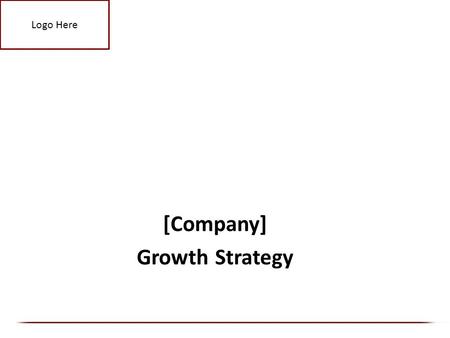 Logo Here [Company] Growth Strategy. Logo Here Key Questions To Be Answered Market Analysis of the ________ Industry – How big is this industry? – What.