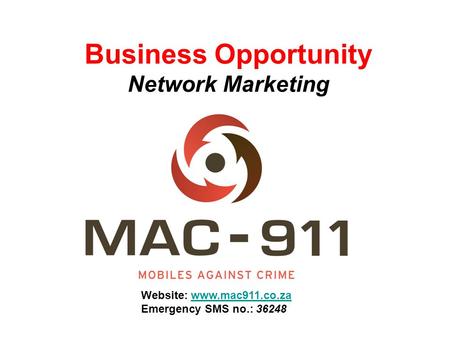 Business Opportunity Network Marketing Website: www.mac911.co.zawww.mac911.co.za Emergency SMS no.: 36248.