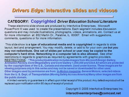 Drivers Edge: Interactive slides and videos ® Drivers Edge: Interactive slides and videos ® CATEGORY: Copyrighted Driver Education School Literature Copyright.