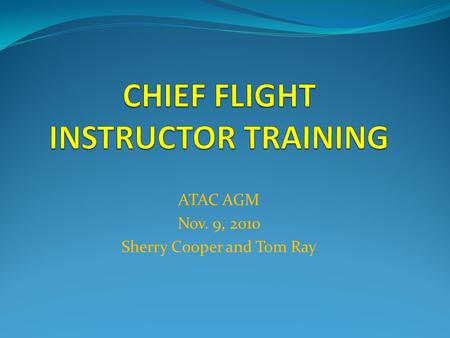 ATAC AGM Nov. 9, 2010 Sherry Cooper and Tom Ray 1. CFI Requirements - Transport 2. CFI Ideal Skill Sets 3. Specific Responsibilities at your School 4.