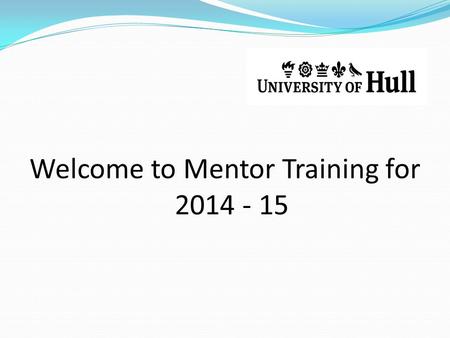 Welcome to Mentor Training for 2014 - 15. People and their roles Heather Davies – Programme Director Caroline Lundy – GEB Programme Tutor Jo Traunter.