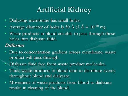 Artificial Kidney Dialyzing membrane has small holes.Dialyzing membrane has small holes. Average diameter of holes is 50 Å (1 Å = 10 -10 m).Average diameter.