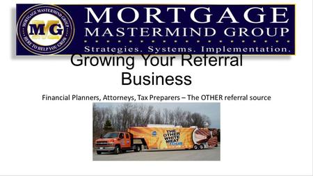 Growing Your Referral Business Financial Planners, Attorneys, Tax Preparers – The OTHER referral source.