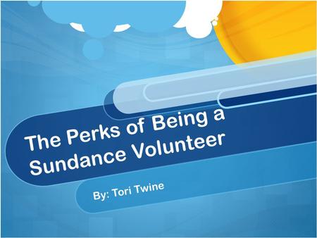 The Perks of Being a Sundance Volunteer By: Tori Twine.