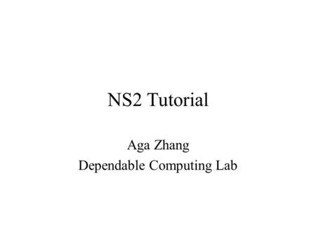 NS2 Tutorial Aga Zhang Dependable Computing Lab. Outline Introduction Fundamental Skills - Tcl and OTcl Network Simulator - ns-2 Study Project - Mobile.