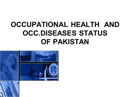 OCCUPATIONAL HEALTH AND OCC.DISEASES STATUS OF PAKISTAN.