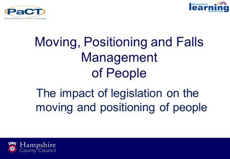 Moving, Positioning and Falls Management of People The impact of legislation on the moving and positioning of people.