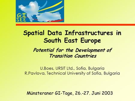 Spatial Data Infrastructures in South East Europe Potential for the Development of Transition Countries U.Boes, URSIT Ltd., Sofia, Bulgaria R.Pavlova,