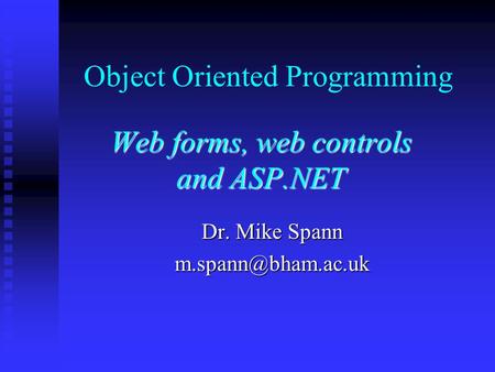 Object Oriented Programming Web forms, web controls and ASP.NET Dr. Mike Spann