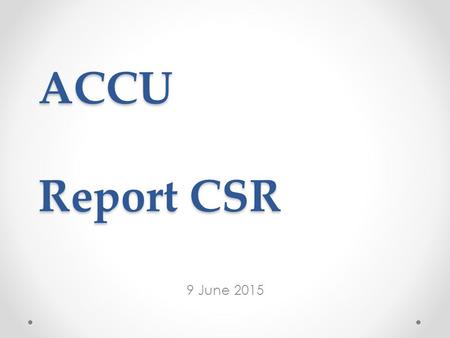 ACCU Report CSR 9 June 2015. Mandate CSR Advisory body to the SCC Oversees all matters regarding restaurants/cafeterias/vending machines o Ensures contracts.