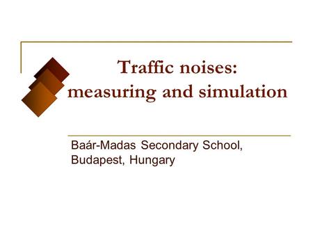 Traffic noises: measuring and simulation Baár-Madas Secondary School, Budapest, Hungary.