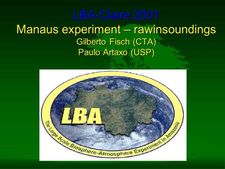 LBA-Claire 2001 Manaus experiment – rawinsoundings Gilberto Fisch (CTA) Paulo Artaxo (USP)