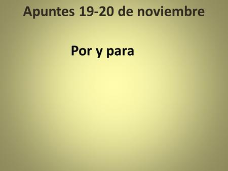 Apuntes 19-20 de noviembre Por y para. por = cause or motive Nos casamos por amor. We married for love. Voy al supermercado por leche. Im going to the.