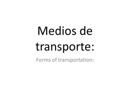 Medios de transporte: Forms of transportation:. El carro o El coche The car.