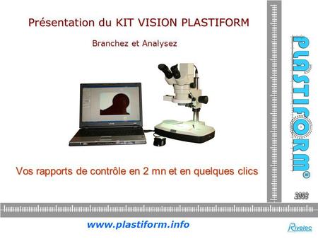 Vos rapports de contrôle en 2 mn et en quelques clics Présentation du KIT VISION PLASTIFORM Branchez et Analysez I III I IIII I IIII I IIII I IIII I IIII.