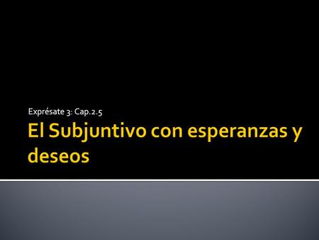 El Subjuntivo con esperanzas y deseos